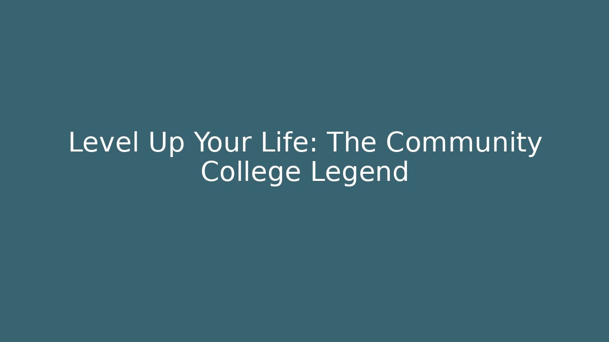 Level Up Your Life: The Community College Legend