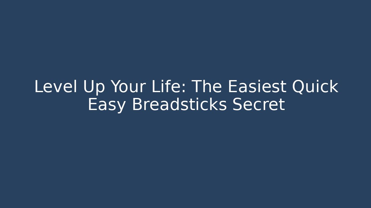 Level Up Your Life: The Easiest Quick Easy Breadsticks Secret