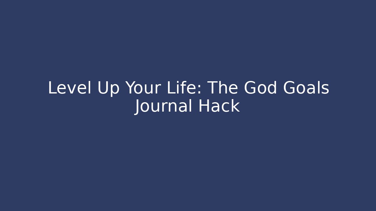Level Up Your Life: The God Goals Journal Hack - Critter Realm