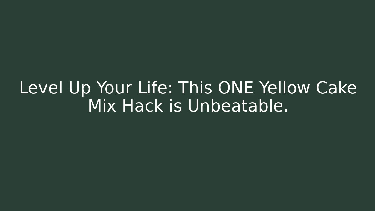 Level Up Your Life: This ONE Yellow Cake Mix Hack is Unbeatable.