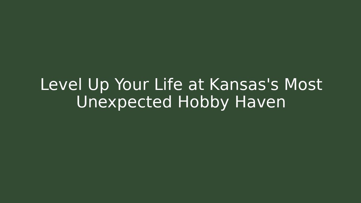 Level Up Your Life at Kansas’s Most Unexpected Hobby Haven
