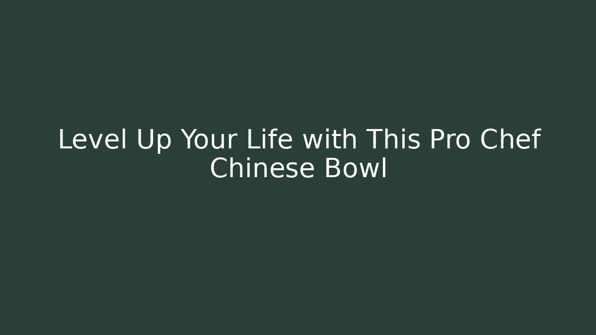Level Up Your Life with This Pro Chef Chinese Bowl