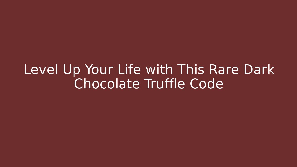 Level Up Your Life with This Rare Dark Chocolate Truffle Code