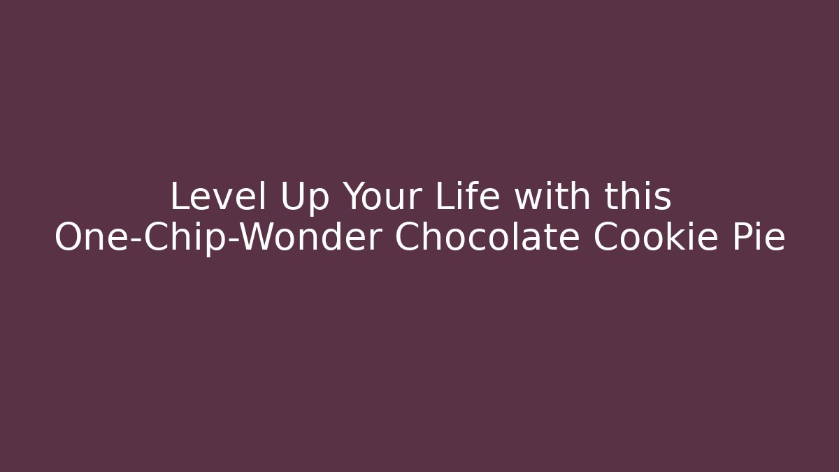 Level Up Your Life with this One-Chip-Wonder Chocolate Cookie Pie