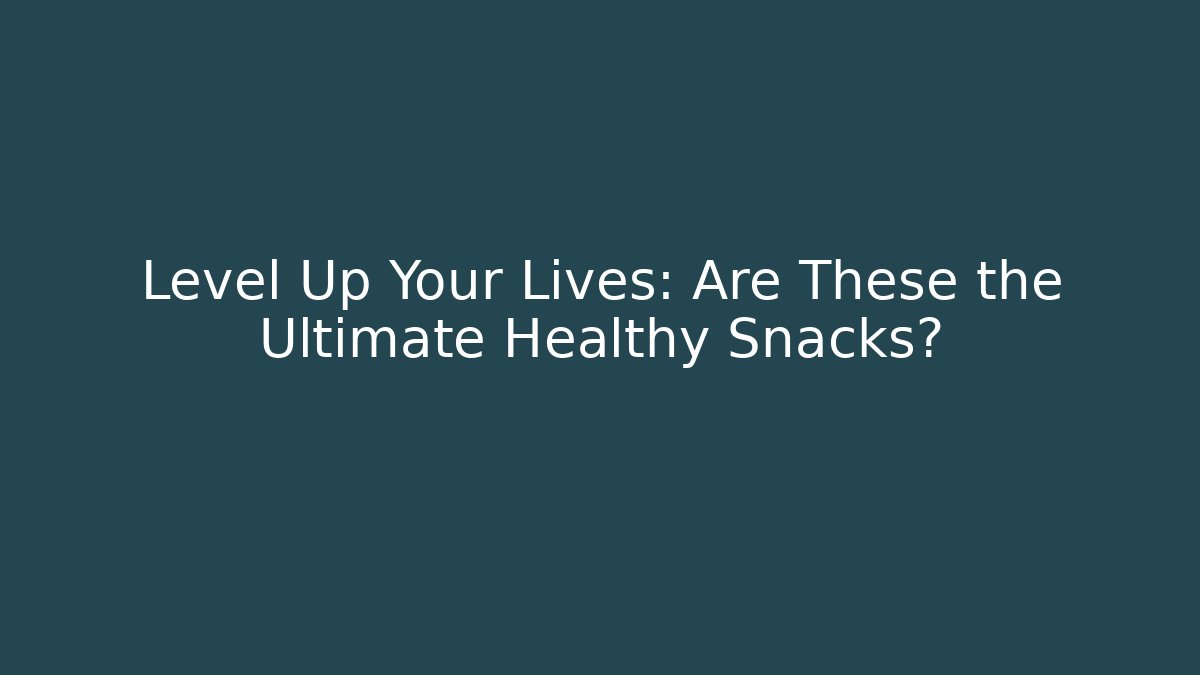Level Up Your Lives: Are These the Ultimate Healthy Snacks?