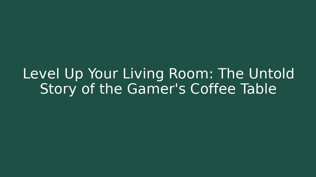 Level Up Your Living Room: The Untold Story of the Gamer's Coffee Table - Critter Realm