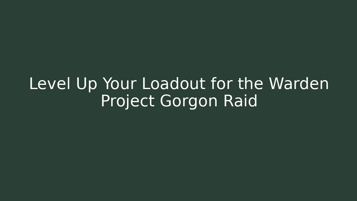 Level Up Your Loadout for the Warden Project Gorgon Raid