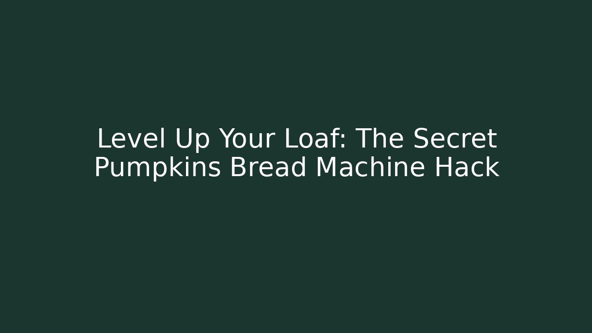 Level Up Your Loaf: The Secret Pumpkins Bread Machine Hack