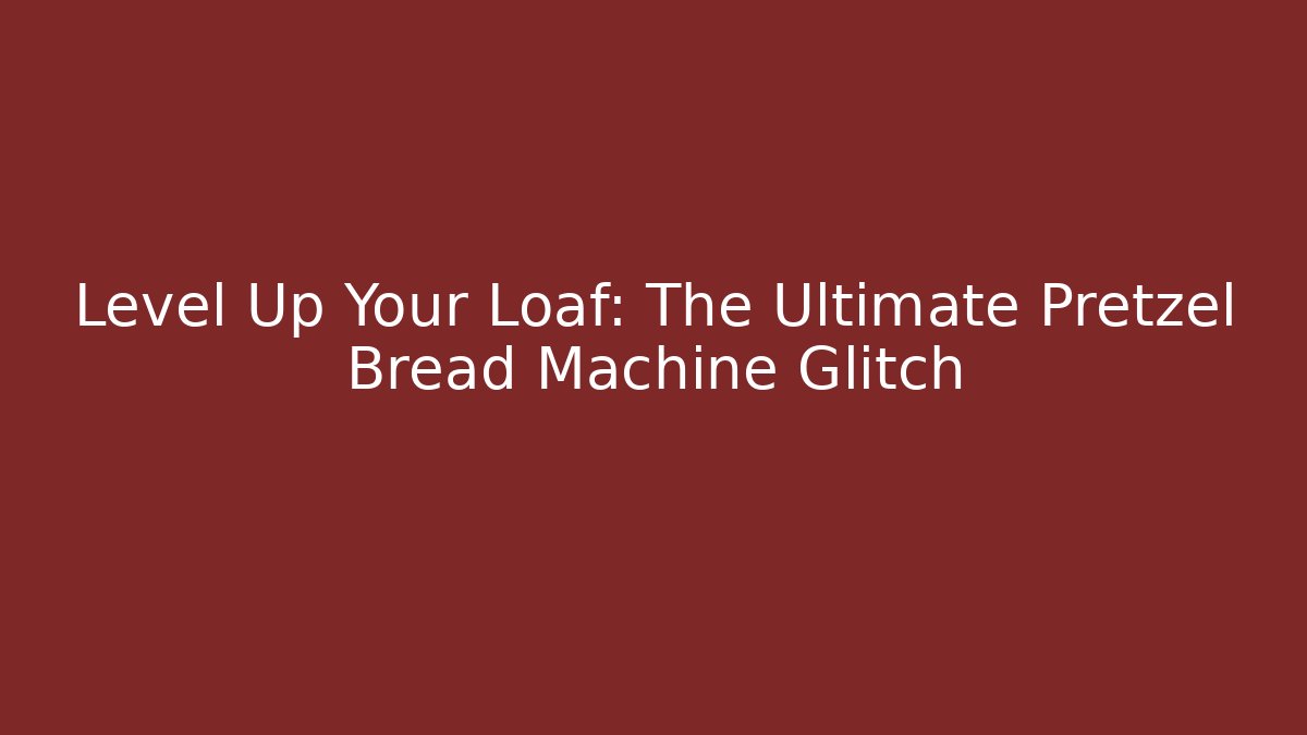 Level Up Your Loaf: The Ultimate Pretzel Bread Machine Glitch - Critter Realm