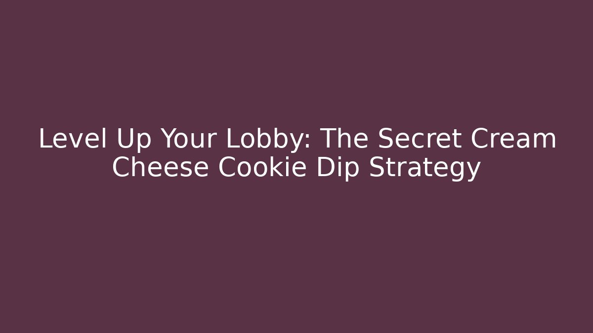 Level Up Your Lobby: The Secret Cream Cheese Cookie Dip Strategy
