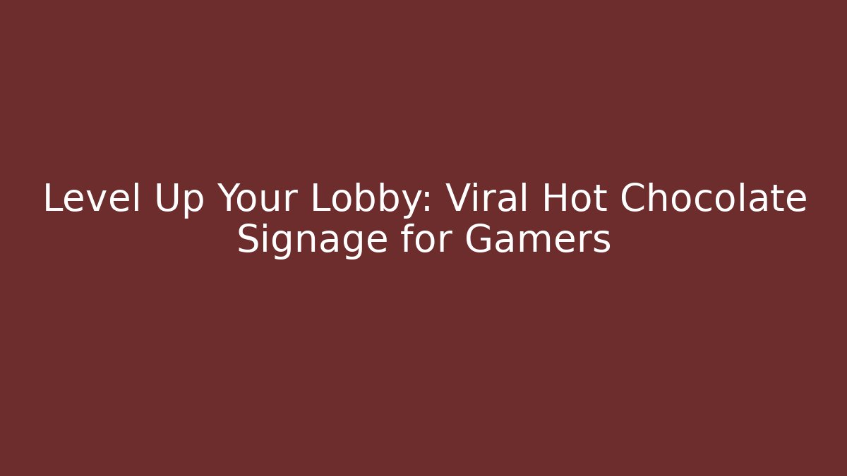 Level Up Your Lobby: Viral Hot Chocolate Signage for Gamers