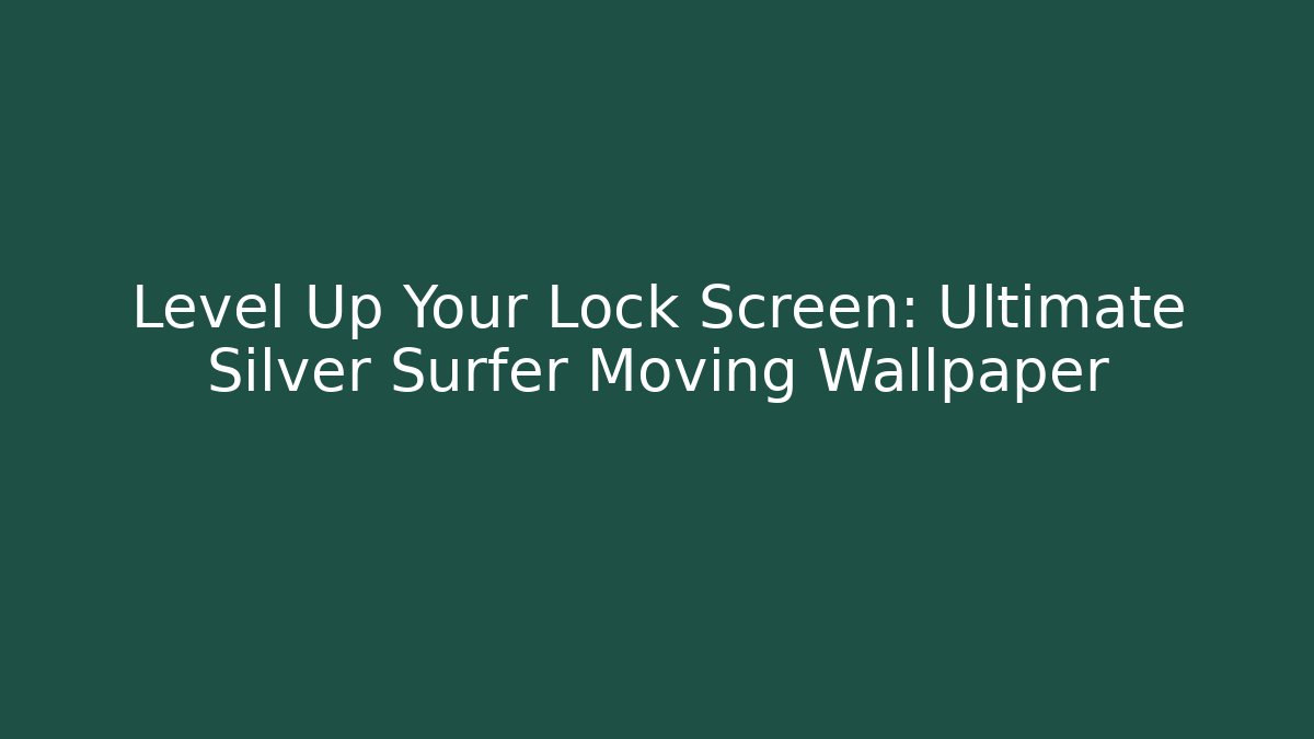 Level Up Your Lock Screen: Ultimate Silver Surfer Moving Wallpaper
