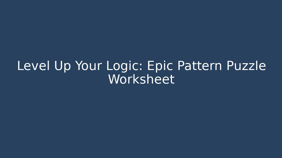 Level Up Your Logic: Epic Pattern Puzzle Worksheet