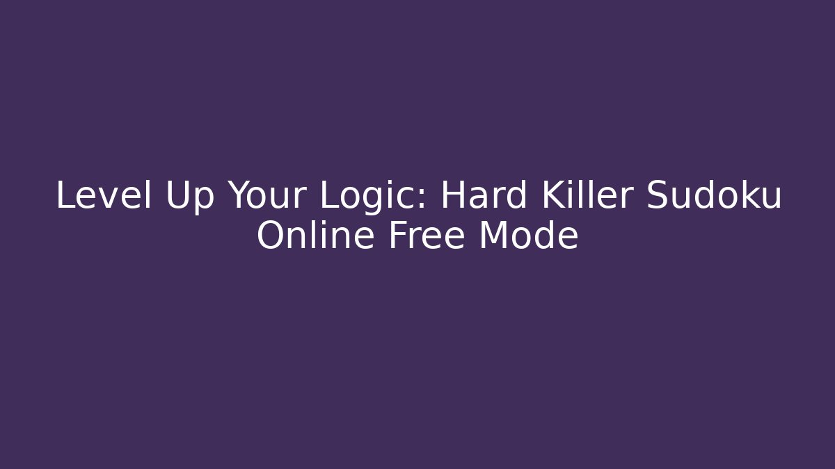 Level Up Your Logic: Hard Killer Sudoku Online Free Mode