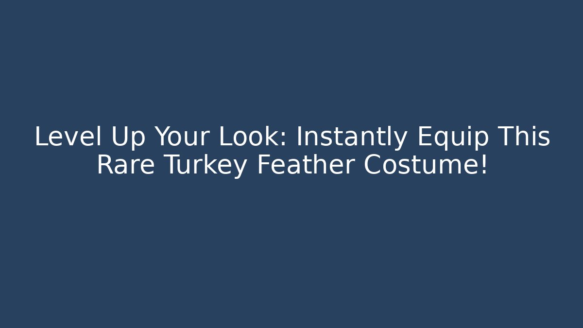 Level Up Your Look: Instantly Equip This Rare Turkey Feather Costume!