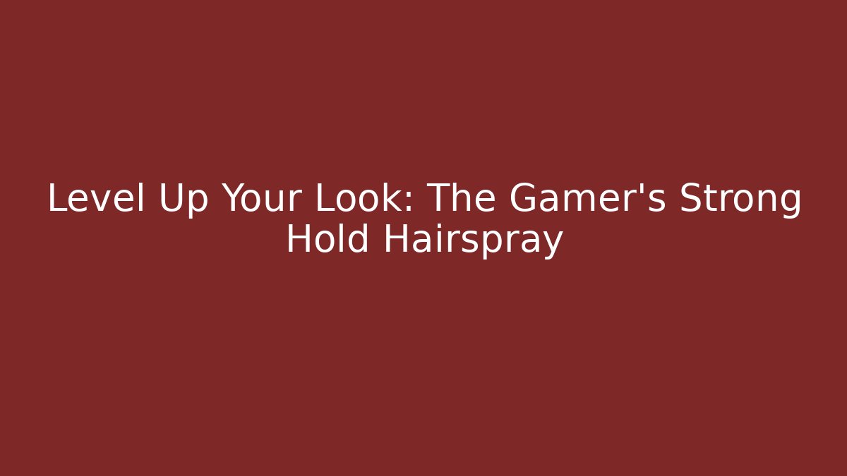 Level Up Your Look: The Gamer's Strong Hold Hairspray