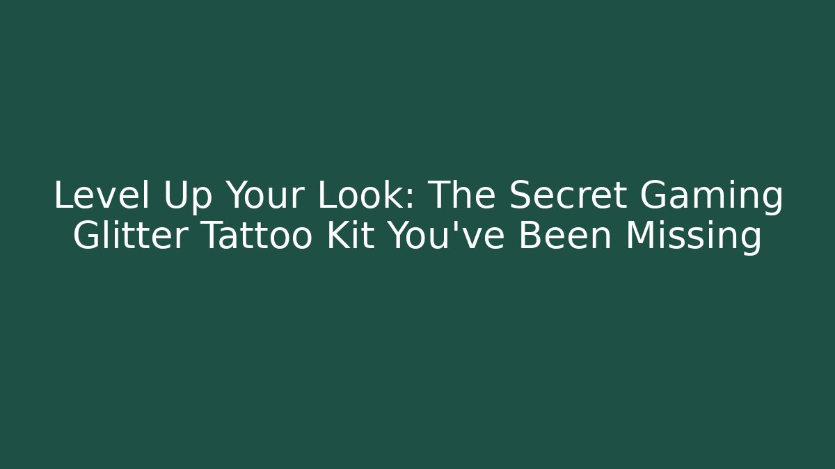 Level Up Your Look: The Secret Gaming Glitter Tattoo Kit You’ve Been Missing - Critter Realm