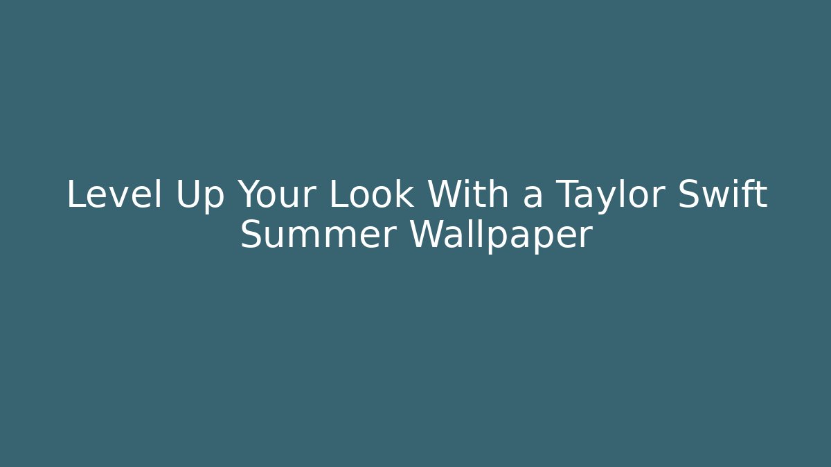Level Up Your Look With a Taylor Swift Summer Wallpaper