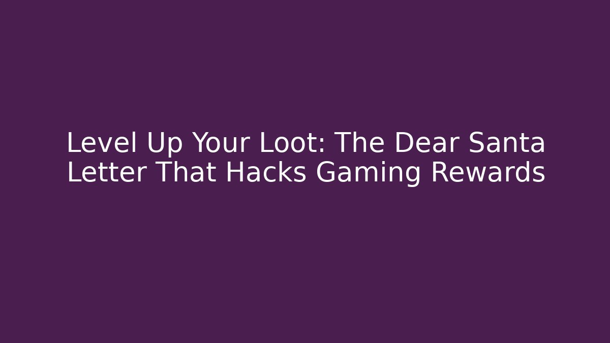 Level Up Your Loot: The Dear Santa Letter That Hacks Gaming Rewards - Critter Realm