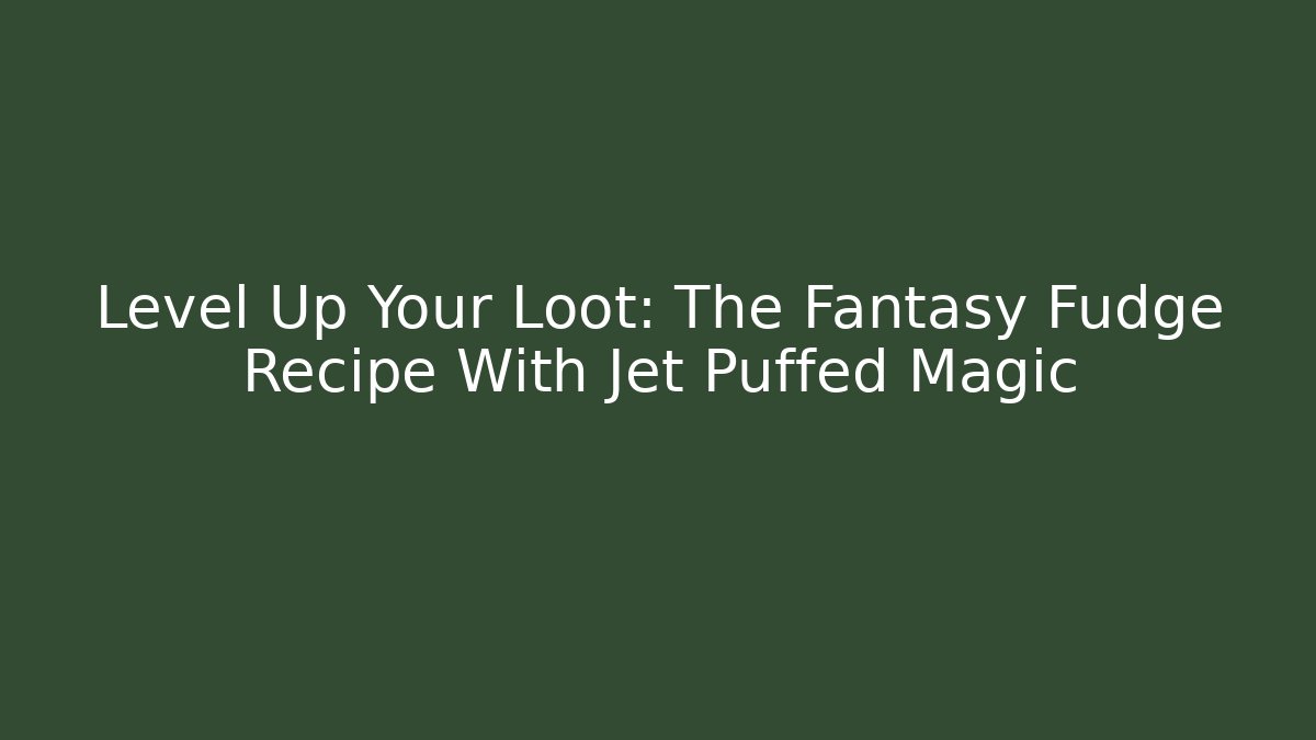 Level Up Your Loot: The Fantasy Fudge Recipe With Jet Puffed Magic