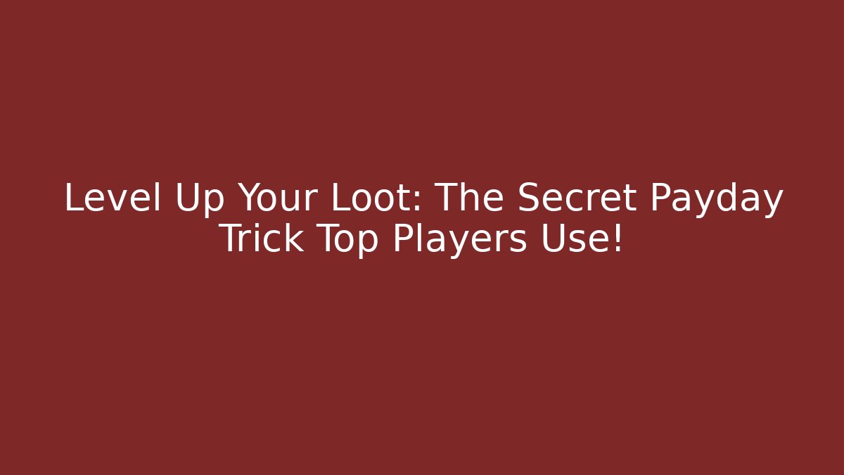 Level Up Your Loot: The Secret Payday Trick Top Players Use!