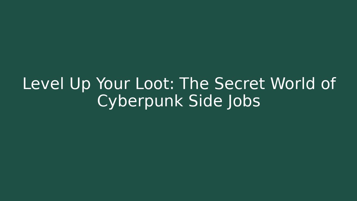Level Up Your Loot: The Secret World of Cyberpunk Side Jobs