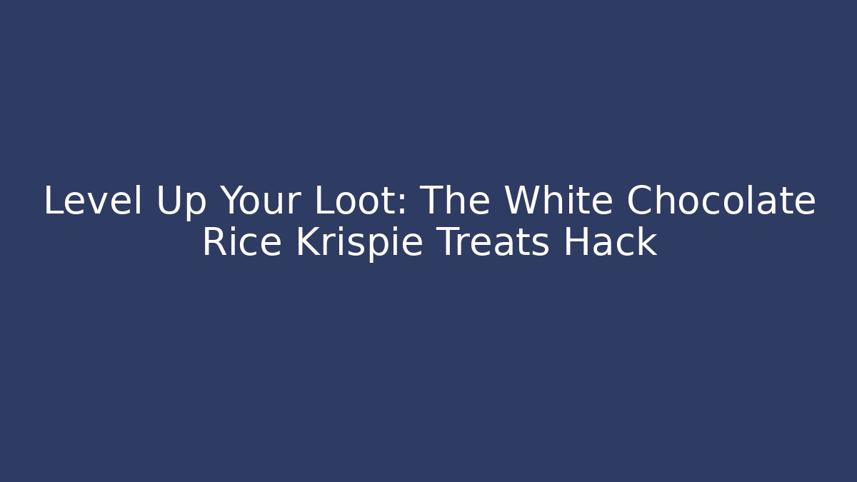 Level Up Your Loot: The White Chocolate Rice Krispie Treats Hack