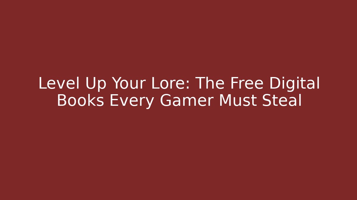 Level Up Your Lore: The Free Digital Books Every Gamer Must Steal