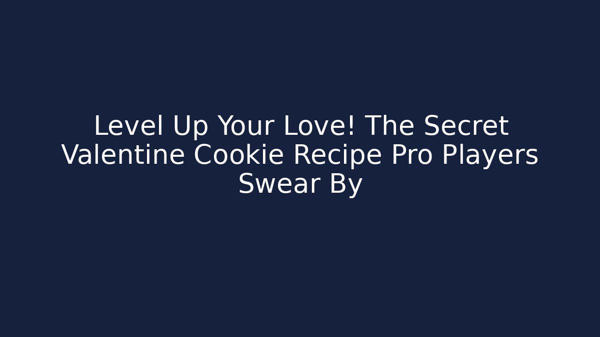 Level Up Your Love! The Secret Valentine Cookie Recipe Pro Players Swear By