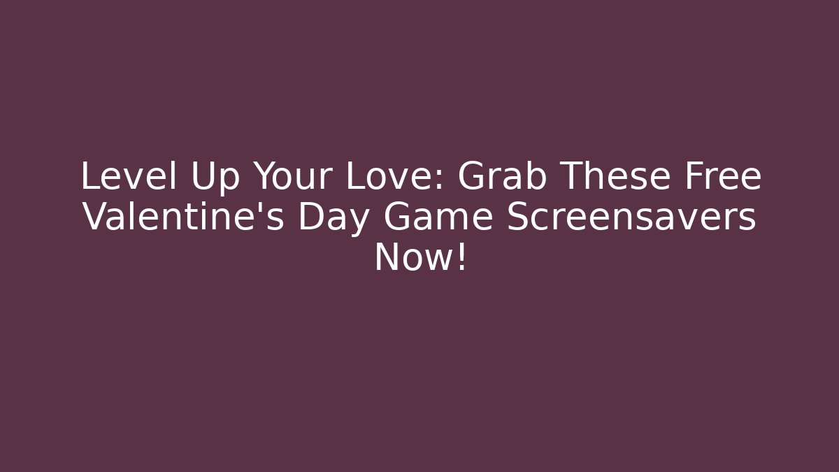 Level Up Your Love: Grab These Free Valentine's Day Game Screensavers Now!