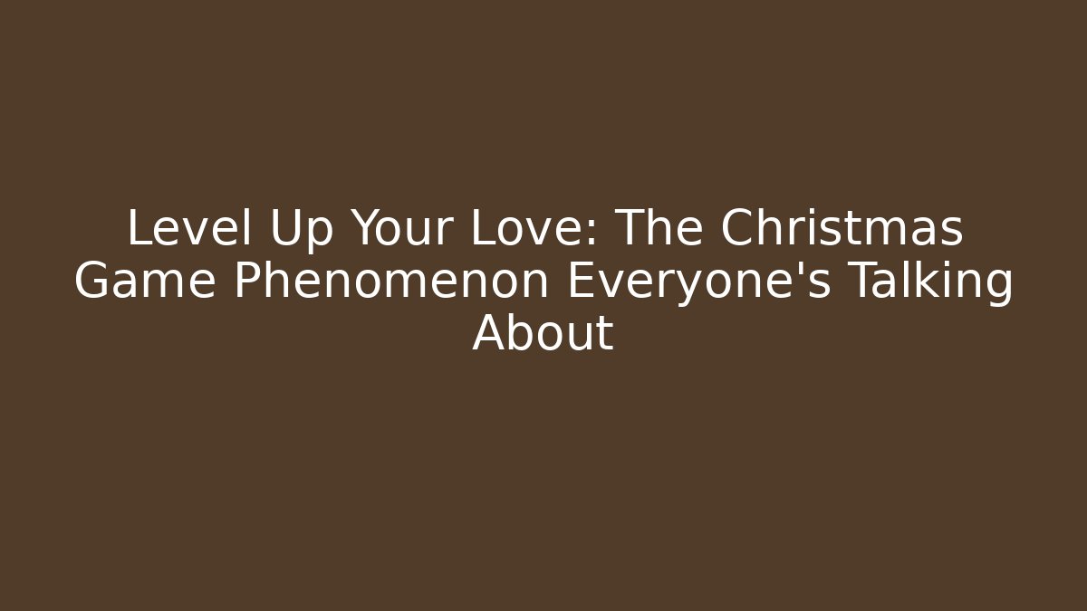Level Up Your Love: The Christmas Game Phenomenon Everyone’s Talking About