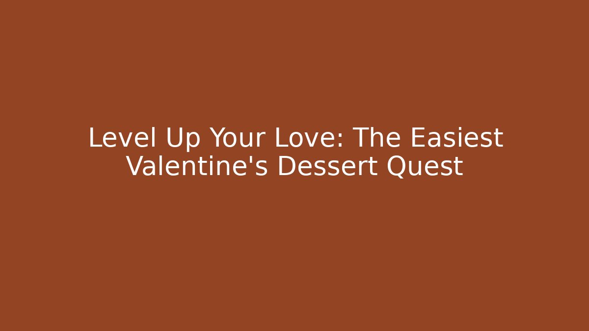 Level Up Your Love: The Easiest Valentine’s Dessert Quest