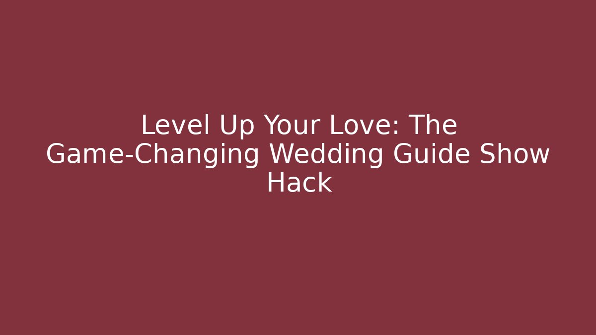 Level Up Your Love: The Game-Changing Wedding Guide Show Hack