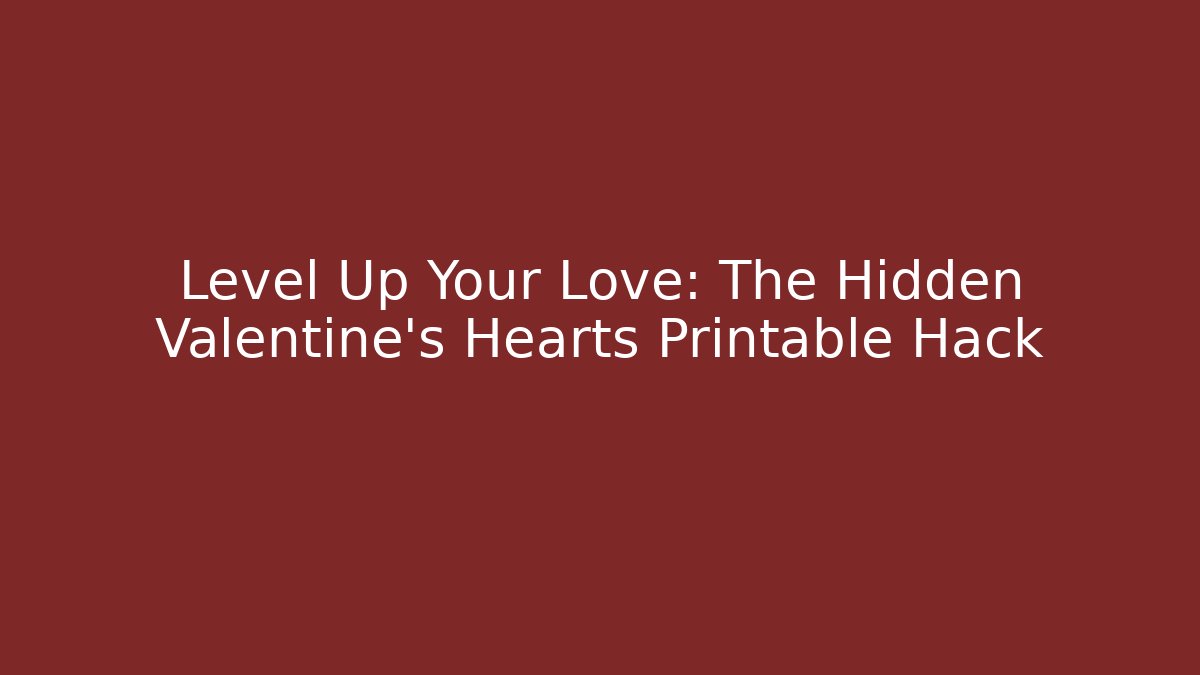 Level Up Your Love: The Hidden Valentine's Hearts Printable Hack