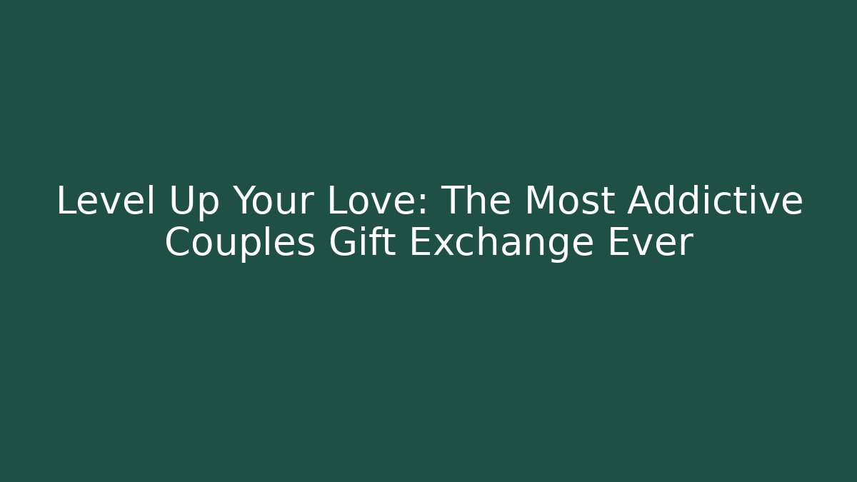Level Up Your Love: The Most Addictive Couples Gift Exchange Ever