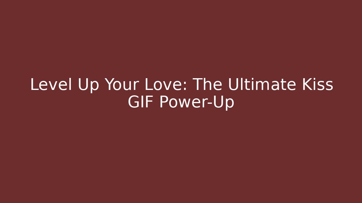 Level Up Your Love: The Ultimate Kiss GIF Power-Up