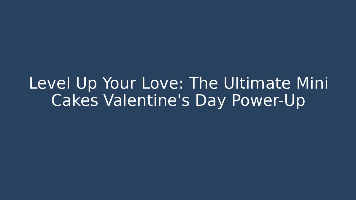 Level Up Your Love: The Ultimate Mini Cakes Valentine's Day Power-Up