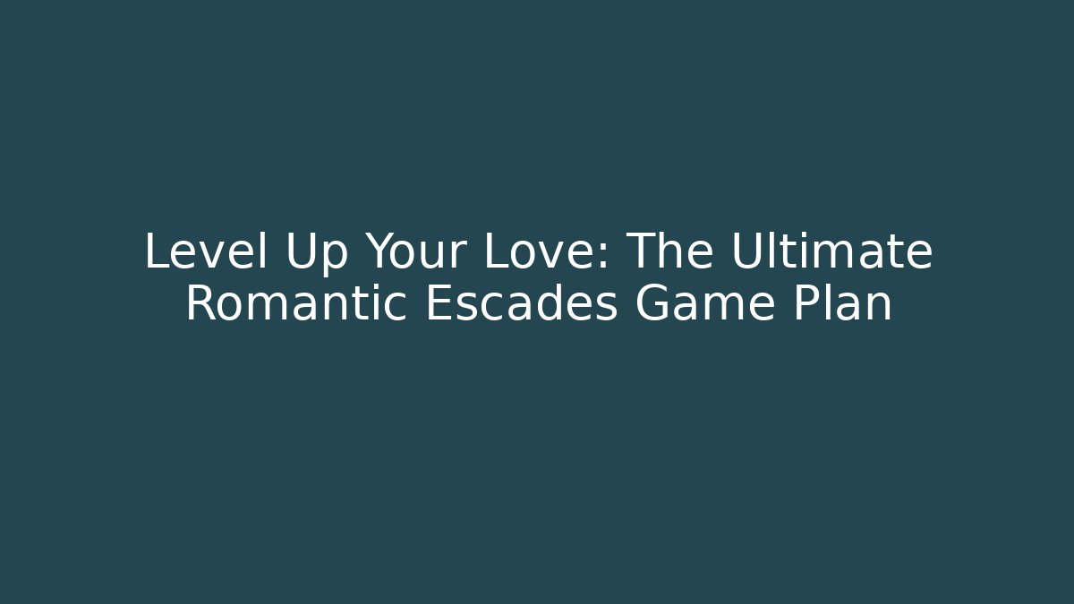 Level Up Your Love: The Ultimate Romantic Escades Game Plan