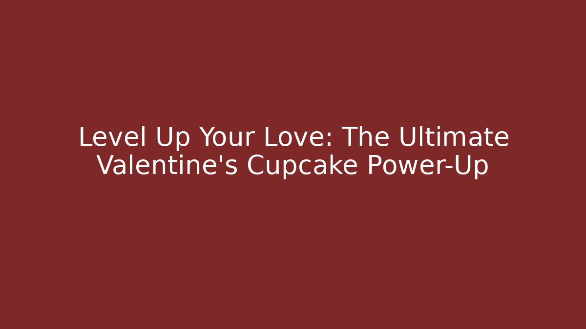 Level Up Your Love: The Ultimate Valentine's Cupcake Power-Up