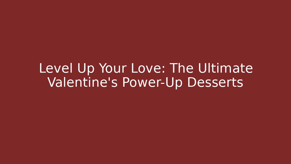 Level Up Your Love: The Ultimate Valentine's Power-Up Desserts