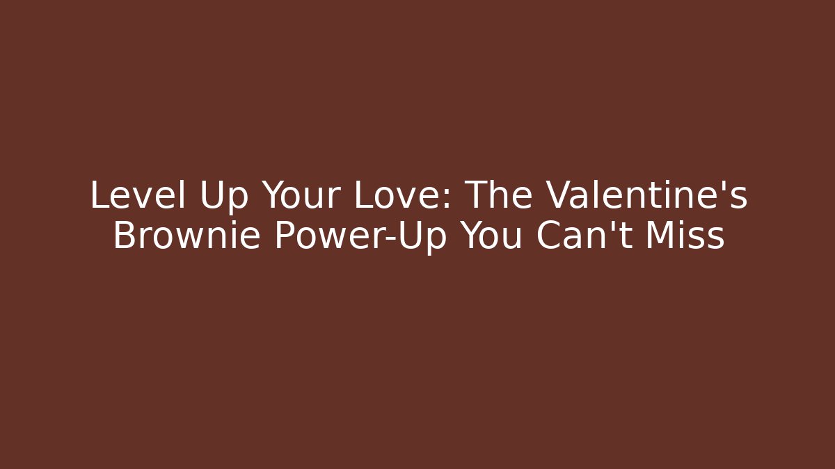 Level Up Your Love: The Valentine's Brownie Power-Up You Can't Miss