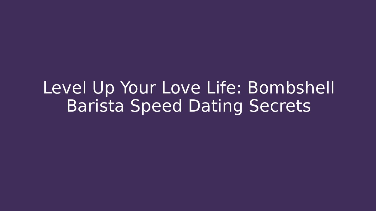 Level Up Your Love Life: Bombshell Barista Speed Dating Secrets - Critter Realm