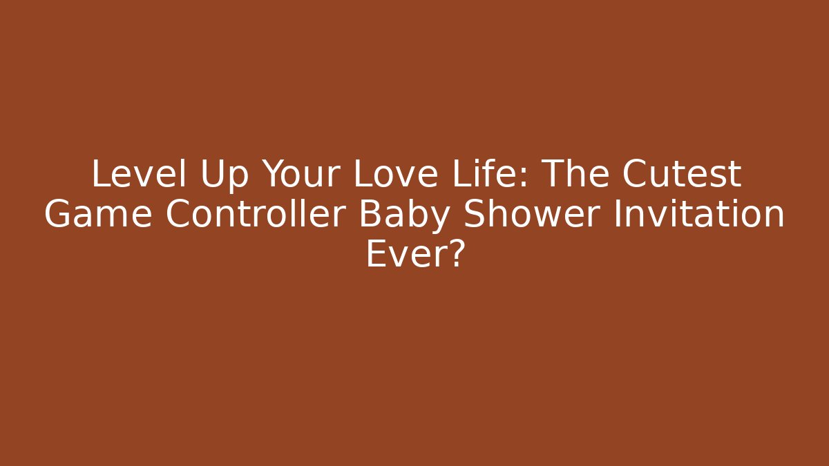 Level Up Your Love Life: The Cutest Game Controller Baby Shower Invitation Ever?