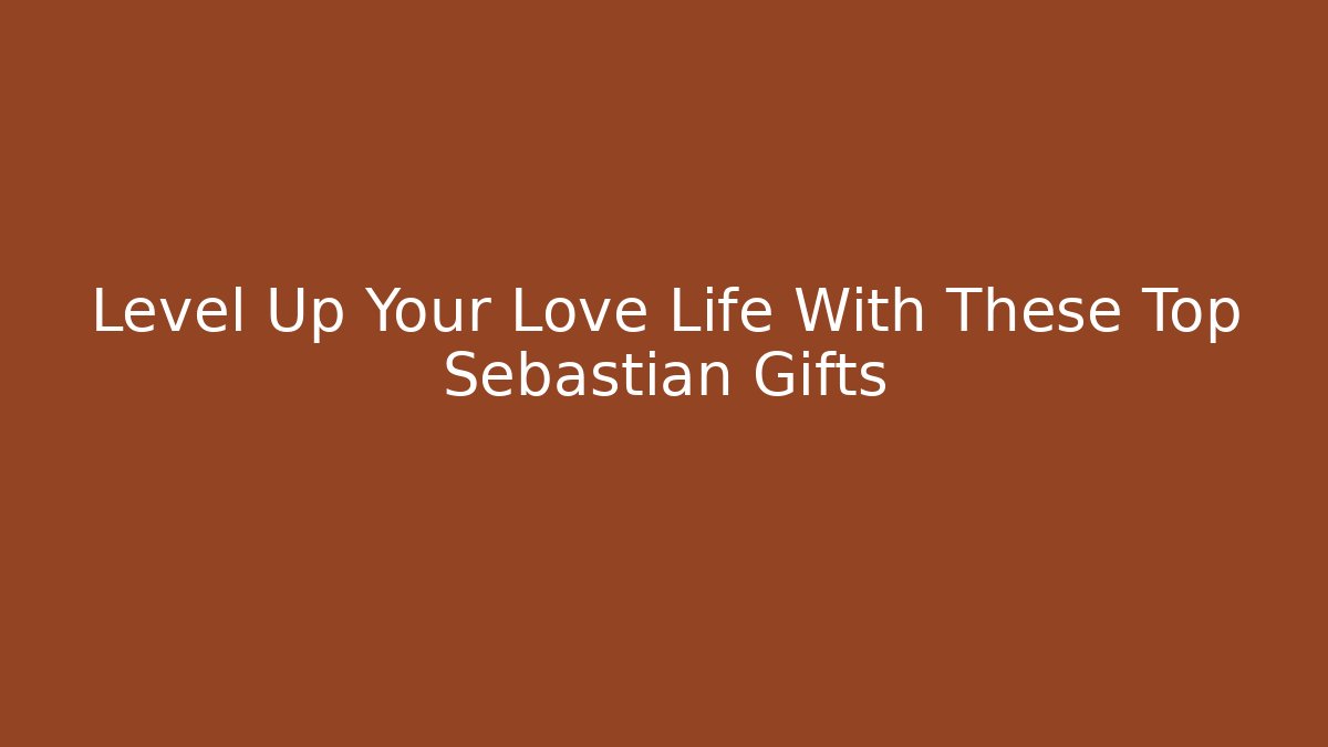 Level Up Your Love Life With These Top Sebastian Gifts