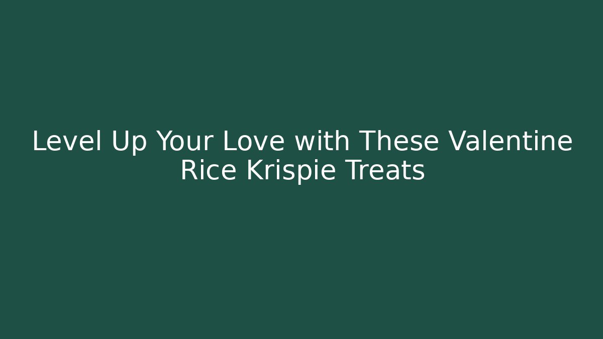 Level Up Your Love with These Valentine Rice Krispie Treats