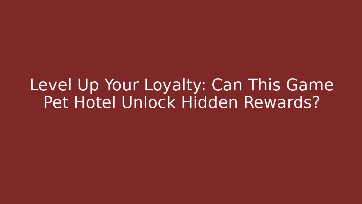 Level Up Your Loyalty: Can This Game Pet Hotel Unlock Hidden Rewards?