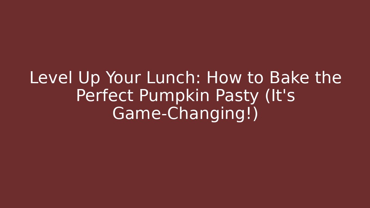 Level Up Your Lunch: How to Bake the Perfect Pumpkin Pasty (It’s Game-Changing!)