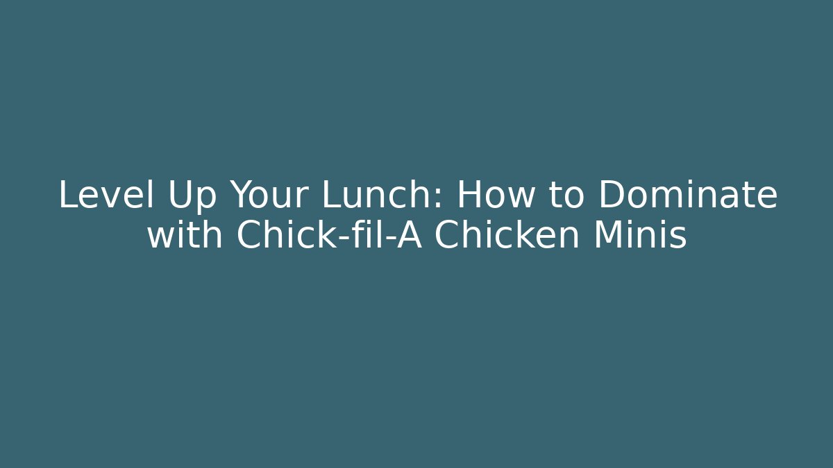 Level Up Your Lunch: How to Dominate with Chick-fil-A Chicken Minis