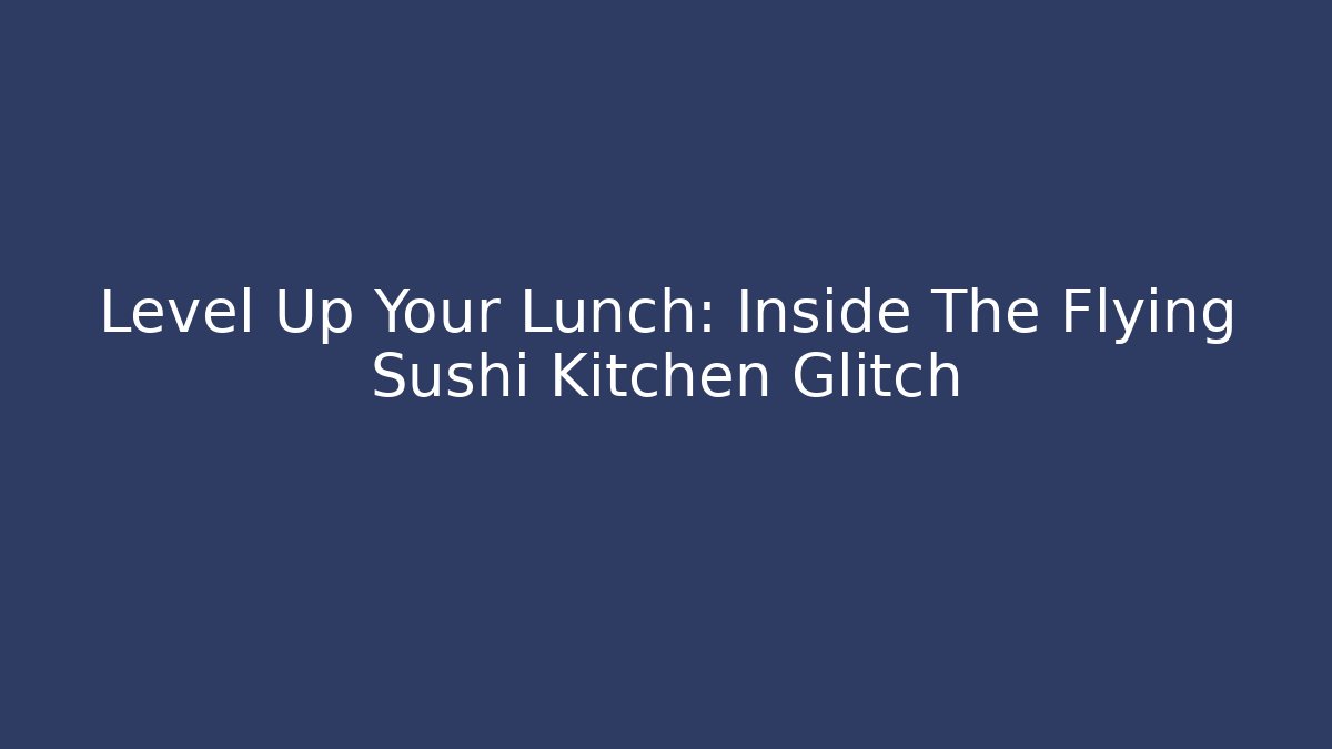 Level Up Your Lunch: Inside The Flying Sushi Kitchen Glitch