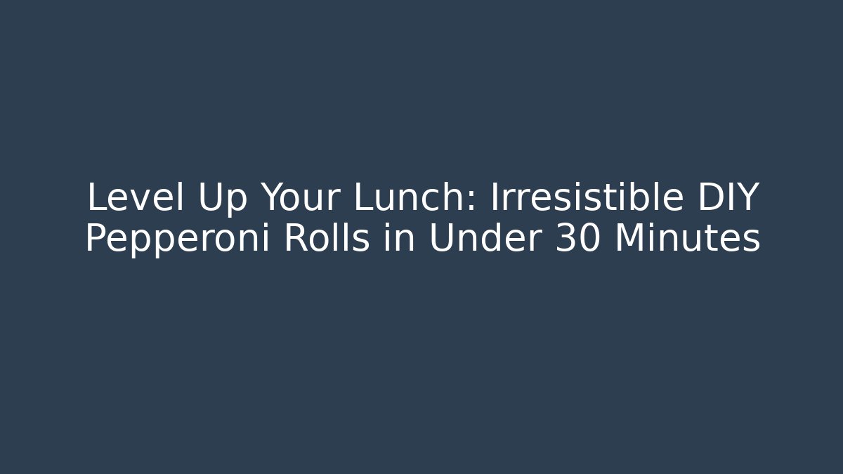 Level Up Your Lunch: Irresistible DIY Pepperoni Rolls in Under 30 Minutes